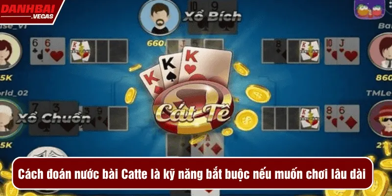Cách đoán nước bài Catte là kỹ năng bắt buộc nếu bạn muốn chơi lâu dài
