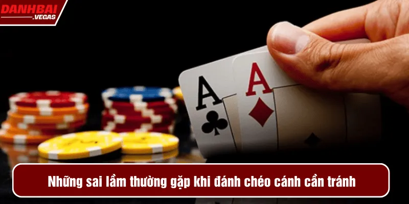 Những sai lầm thường gặp khi đánh chéo cánh cần tránh