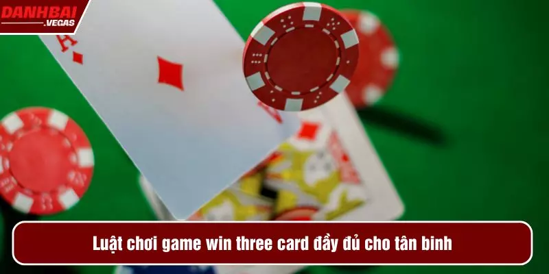 Luật chơi game win three card đầy đủ cho tân binh