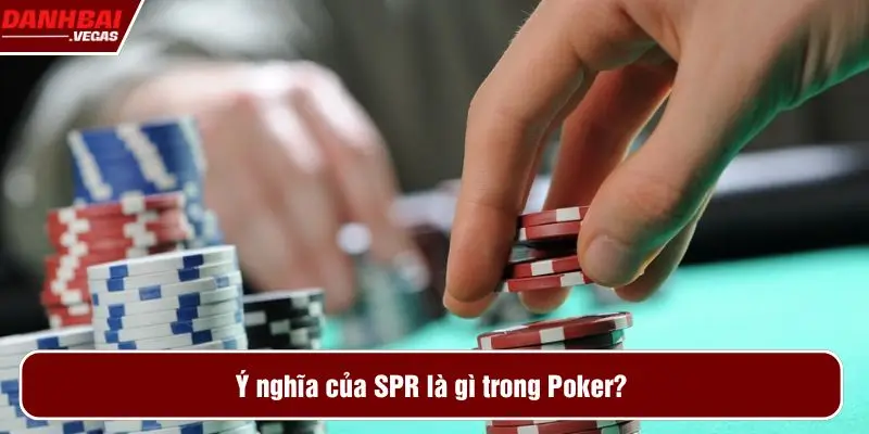 Ý nghĩa của SPR là gì trong Poker?